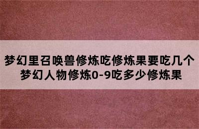 梦幻里召唤兽修炼吃修炼果要吃几个 梦幻人物修炼0-9吃多少修炼果